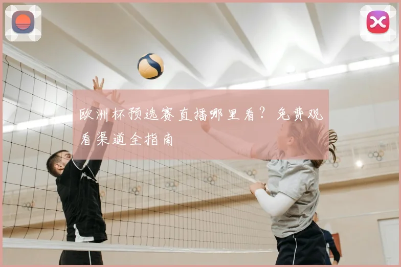 欧洲杯预选赛直播哪里看？免费观看渠道全指南