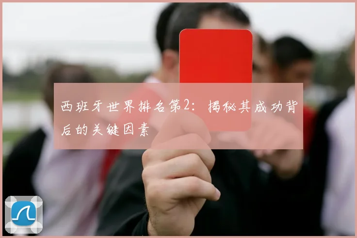 西班牙世界排名第2：揭秘其成功背后的关键因素